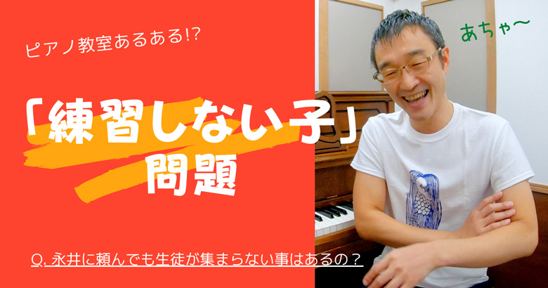 Q. 永井さんにHPを頼んでもピアノ生徒が集まらない事はありますか？～「永井集客教室」にもいる「練習しない子」