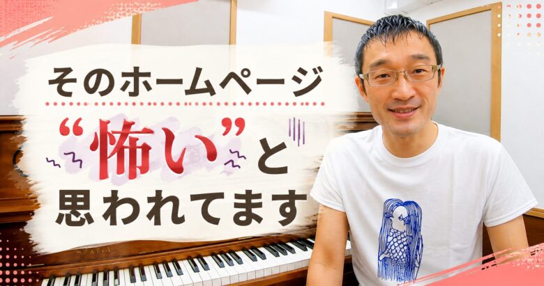 そのホームページ “怖い” と思われてますよ